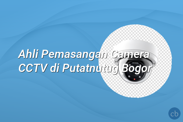 Ahli Pemasangan Camera CCTV di Putatnutug Bogor