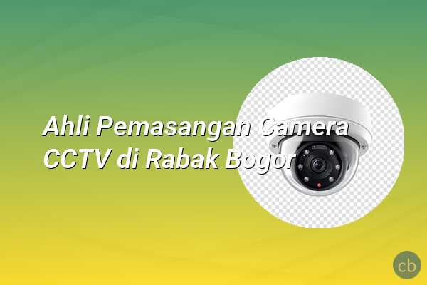 Ahli Pemasangan Camera CCTV di Rabak Bogor