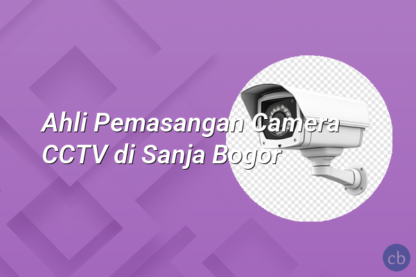 Ahli Pemasangan Camera CCTV di Sanja Bogor