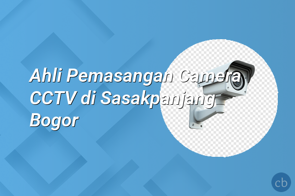 Ahli Pemasangan Camera CCTV di Sasakpanjang Bogor
