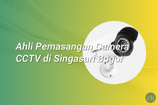 Ahli Pemasangan Camera CCTV di Singasari Bogor