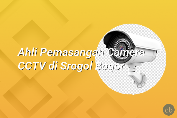 Ahli Pemasangan Camera CCTV di Srogol Bogor