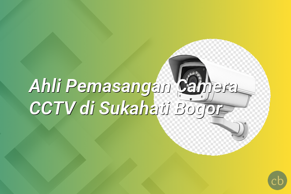 Ahli Pemasangan Camera CCTV di Sukahati Bogor