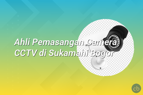Ahli Pemasangan Camera CCTV di Sukamahi Bogor
