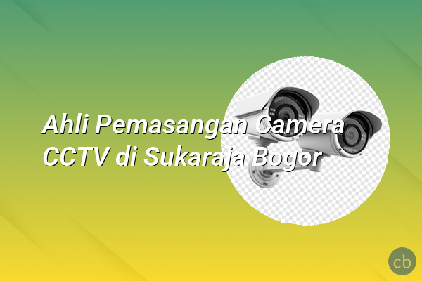 Ahli Pemasangan Camera CCTV di Sukaraja Bogor