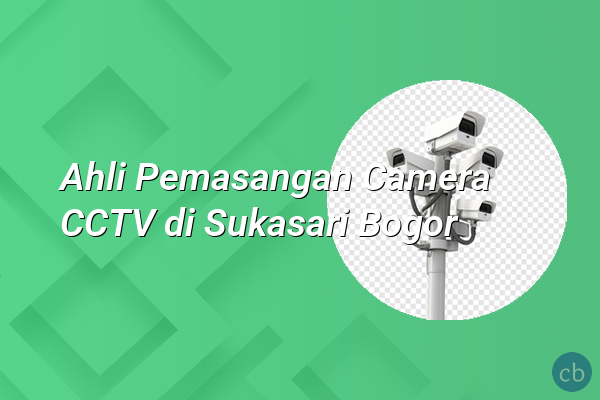 Ahli Pemasangan Camera CCTV di Sukasari Bogor