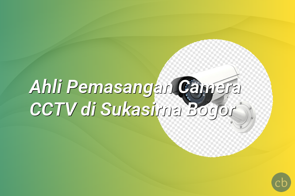 Ahli Pemasangan Camera CCTV di Sukasirna Bogor