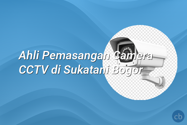 Ahli Pemasangan Camera CCTV di Sukatani Bogor