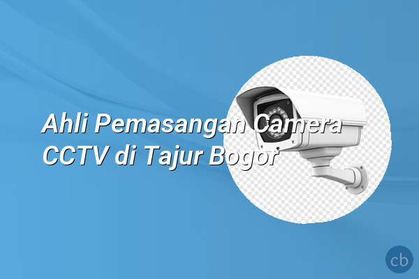 Ahli Pemasangan Camera CCTV di Tajur Bogor