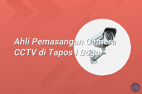 Ahli Pemasangan Camera CCTV di Tapos I Bogor