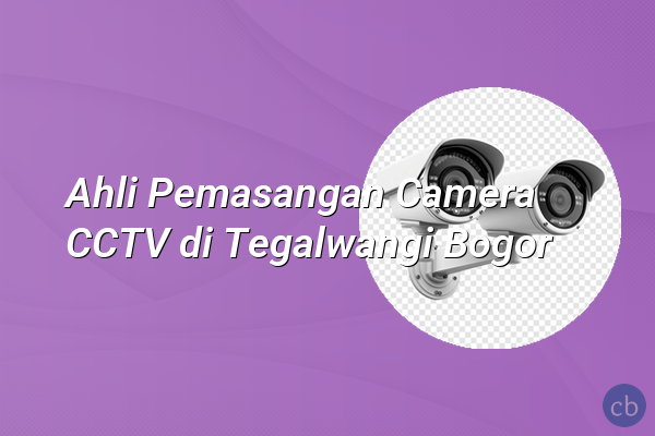 Ahli Pemasangan Camera CCTV di Tegalwangi Bogor