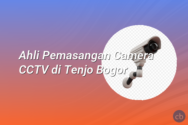 Ahli Pemasangan Camera CCTV di Tenjo Bogor