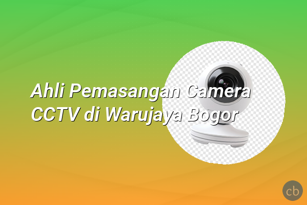 Ahli Pemasangan Camera CCTV di Warujaya Bogor