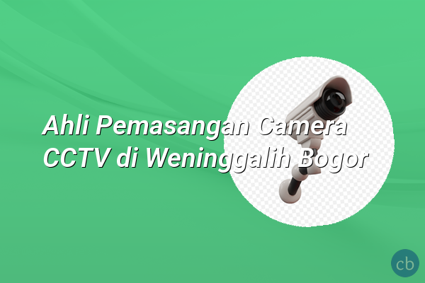 Ahli Pemasangan Camera CCTV di Weninggalih Bogor