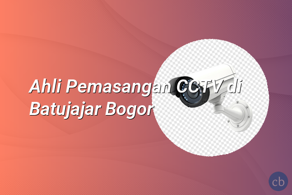 Ahli Pemasangan CCTV di Batujajar Bogor