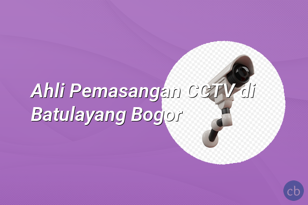 Ahli Pemasangan CCTV di Batulayang Bogor