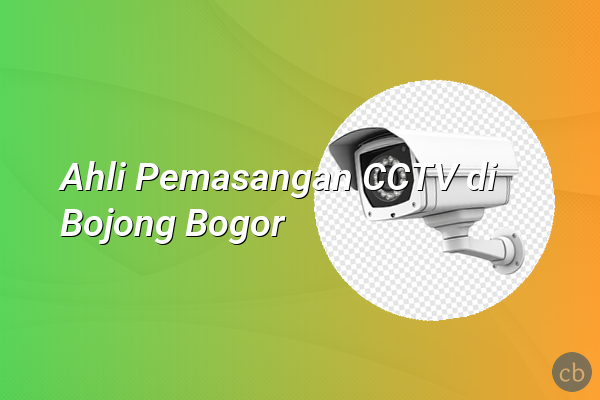 Ahli Pemasangan CCTV di Bojong Bogor