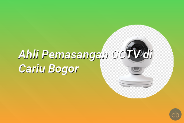 Ahli Pemasangan CCTV di Cariu Bogor