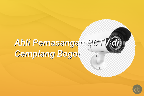 Ahli Pemasangan CCTV di Cemplang Bogor
