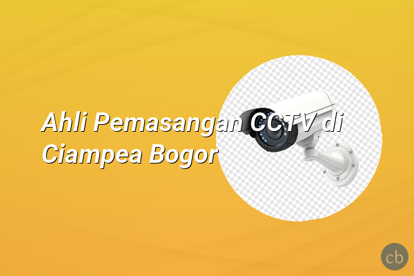 Ahli Pemasangan CCTV di Ciampea Bogor