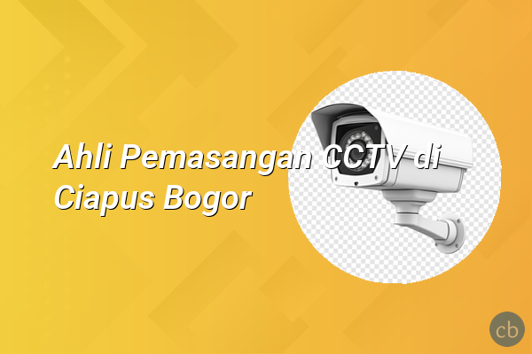 Ahli Pemasangan CCTV di Ciapus Bogor