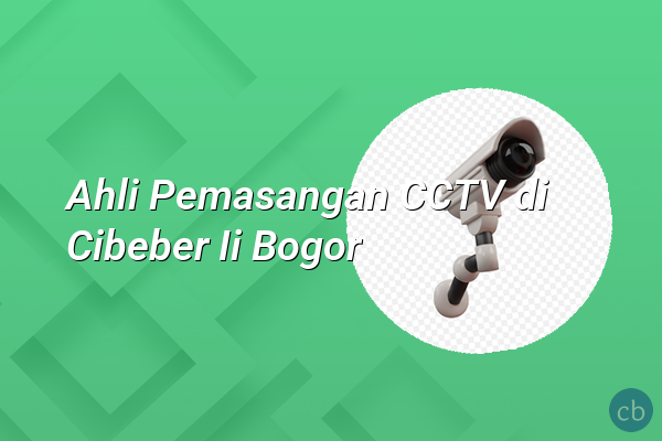 Ahli Pemasangan CCTV di Cibeber Ii Bogor