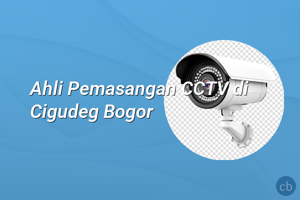 Ahli Pemasangan CCTV di Cigudeg Bogor