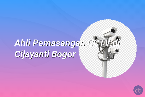 Ahli Pemasangan CCTV di Cijayanti Bogor