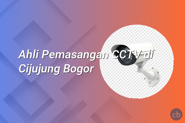 Ahli Pemasangan CCTV di Cijujung Bogor