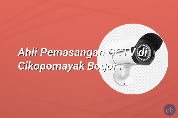 Ahli Pemasangan CCTV di Cikopomayak Bogor