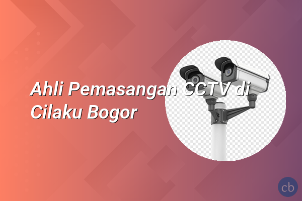Ahli Pemasangan CCTV di Cilaku Bogor