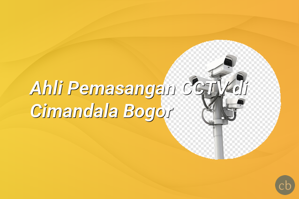 Ahli Pemasangan CCTV di Cimandala Bogor