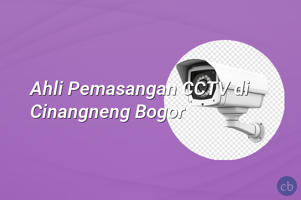 Ahli Pemasangan CCTV di Cinangneng Bogor