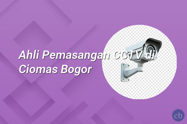 Ahli Pemasangan CCTV di Ciomas Bogor