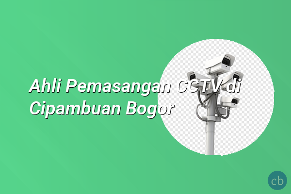 Ahli Pemasangan CCTV di Cipambuan Bogor