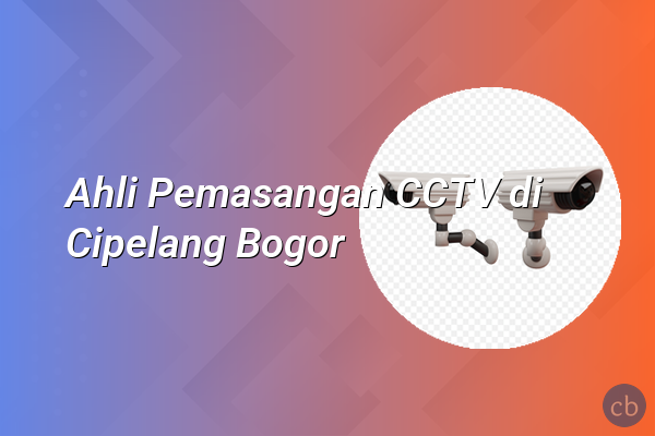 Ahli Pemasangan CCTV di Cipelang Bogor