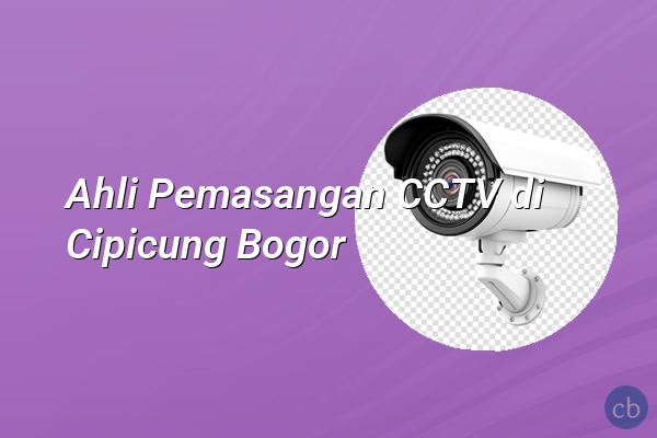 Ahli Pemasangan CCTV di Cipicung Bogor