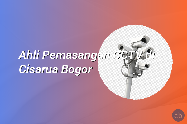 Ahli Pemasangan CCTV di Cisarua Bogor