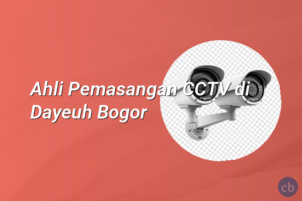Ahli Pemasangan CCTV di Dayeuh Bogor