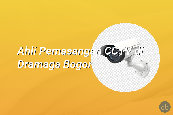 Ahli Pemasangan CCTV di Dramaga Bogor