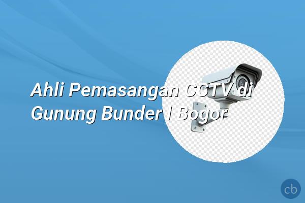 Ahli Pemasangan CCTV di Gunung Bunder I Bogor