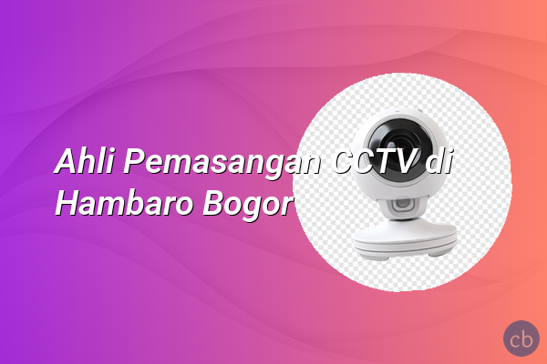 Ahli Pemasangan CCTV di Hambaro Bogor