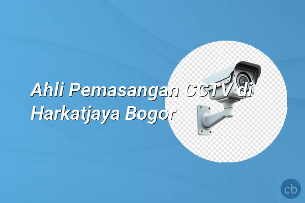Ahli Pemasangan CCTV di Harkatjaya Bogor