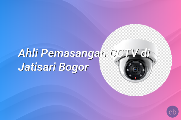 Ahli Pemasangan CCTV di Jatisari Bogor