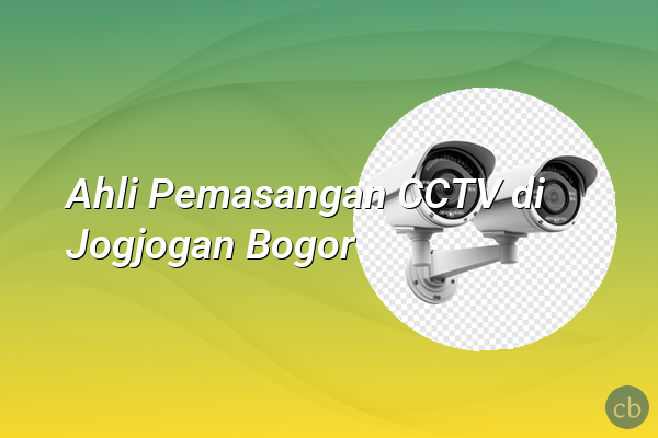Ahli Pemasangan CCTV di Jogjogan Bogor