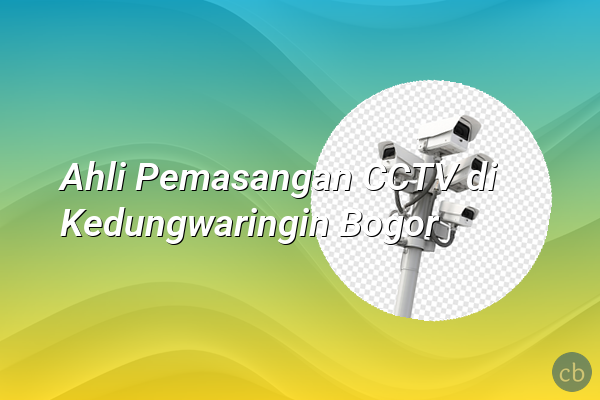 Ahli Pemasangan CCTV di Kedungwaringin Bogor