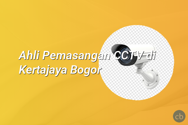 Ahli Pemasangan CCTV di Kertajaya Bogor