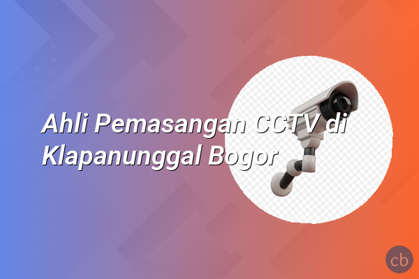 Ahli Pemasangan CCTV di Klapanunggal Bogor