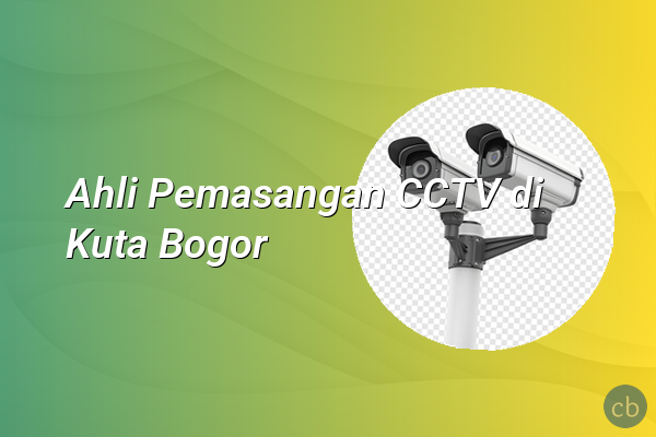 Ahli Pemasangan CCTV di Kuta Bogor