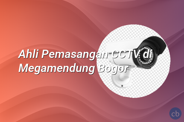 Ahli Pemasangan CCTV di Megamendung Bogor